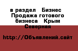  в раздел : Бизнес » Продажа готового бизнеса . Крым,Северная